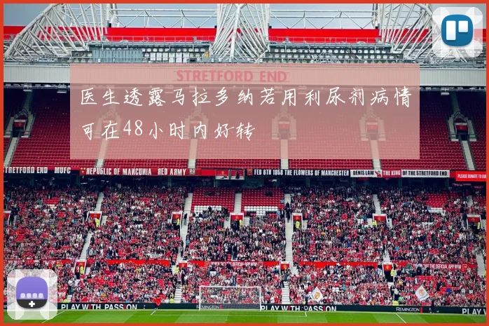 医生透露马拉多纳若用利尿剂病情可在48小时内好转