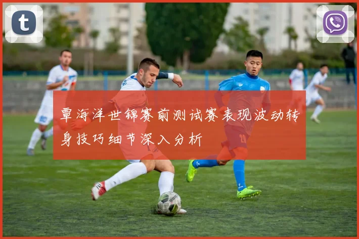 覃海洋世锦赛前测试赛表现波动转身技巧细节深入分析